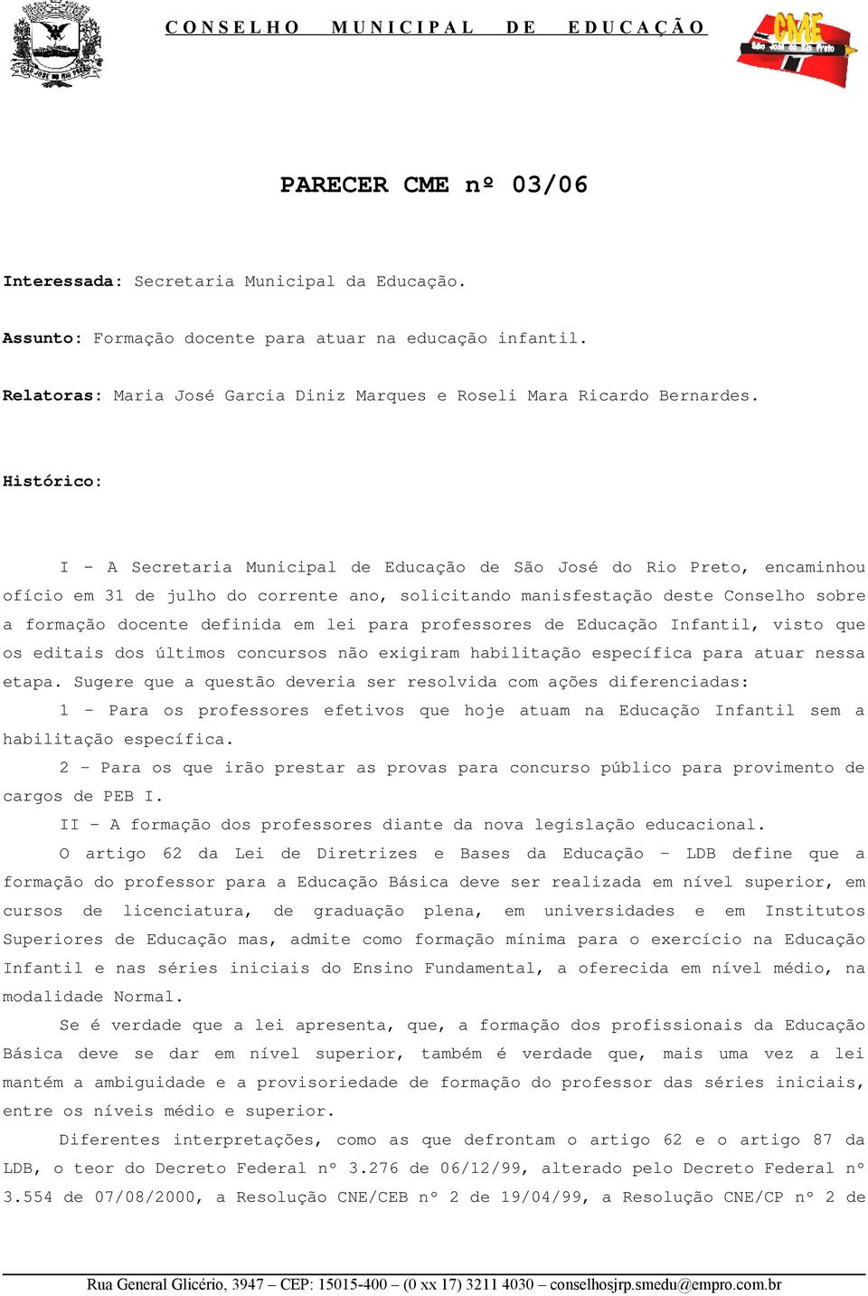 Histórico: I - A Secretaria Municipal de Educação de São José do Rio Preto, encaminhou ofício em 31 de julho do corrente ano, solicitando manisfestação deste Conselho sobre a formação docente