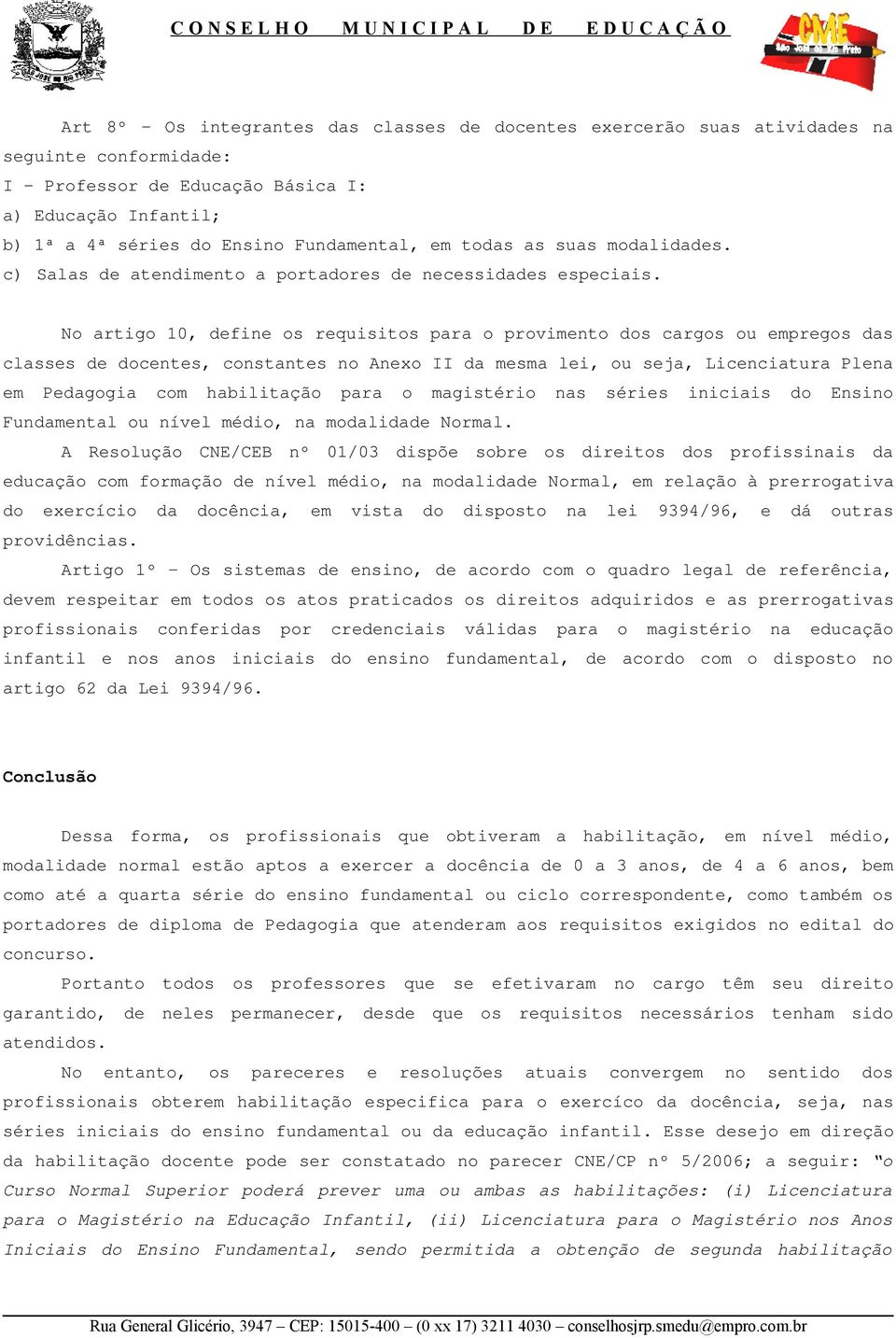 No artigo 10, define os requisitos para o provimento dos cargos ou empregos das classes de docentes, constantes no Anexo II da mesma lei, ou seja, Licenciatura Plena em Pedagogia com habilitação para