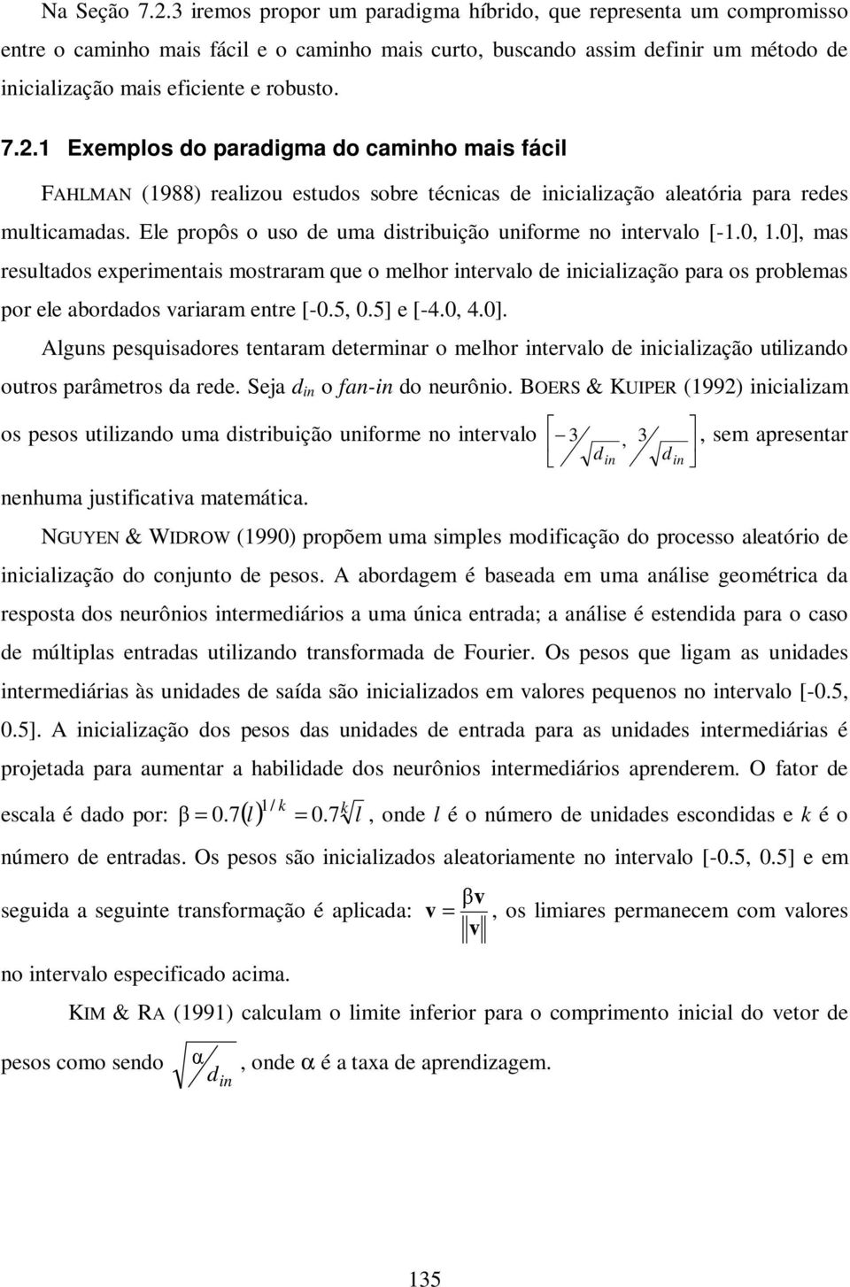 1 Exemplos do paradigma do caminho mais fácil FAHLMAN (1988) realizou estudos sobre técnicas de inicialização aleatória para redes multicamadas.