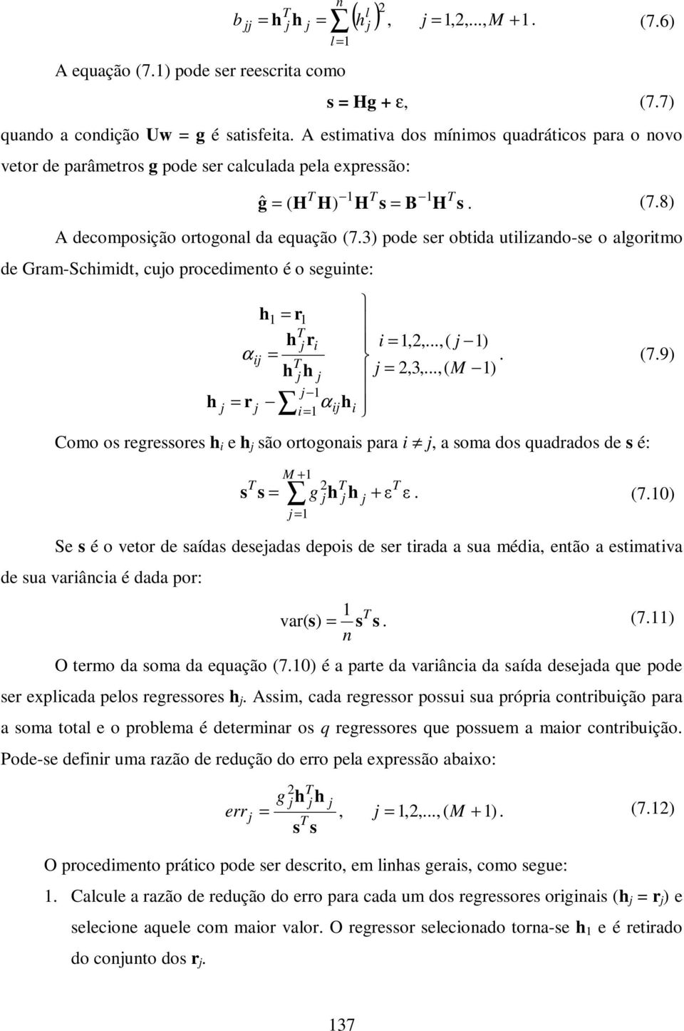 3) pode ser obtida utilizando-se o algoritmo de Gram-Schimidt, cujo procedimento é o seguinte: h j h1 = r1 T h j ri i = 1,2,...,( j 1) α ij =. (7.9) T h j h j = 2,3,.