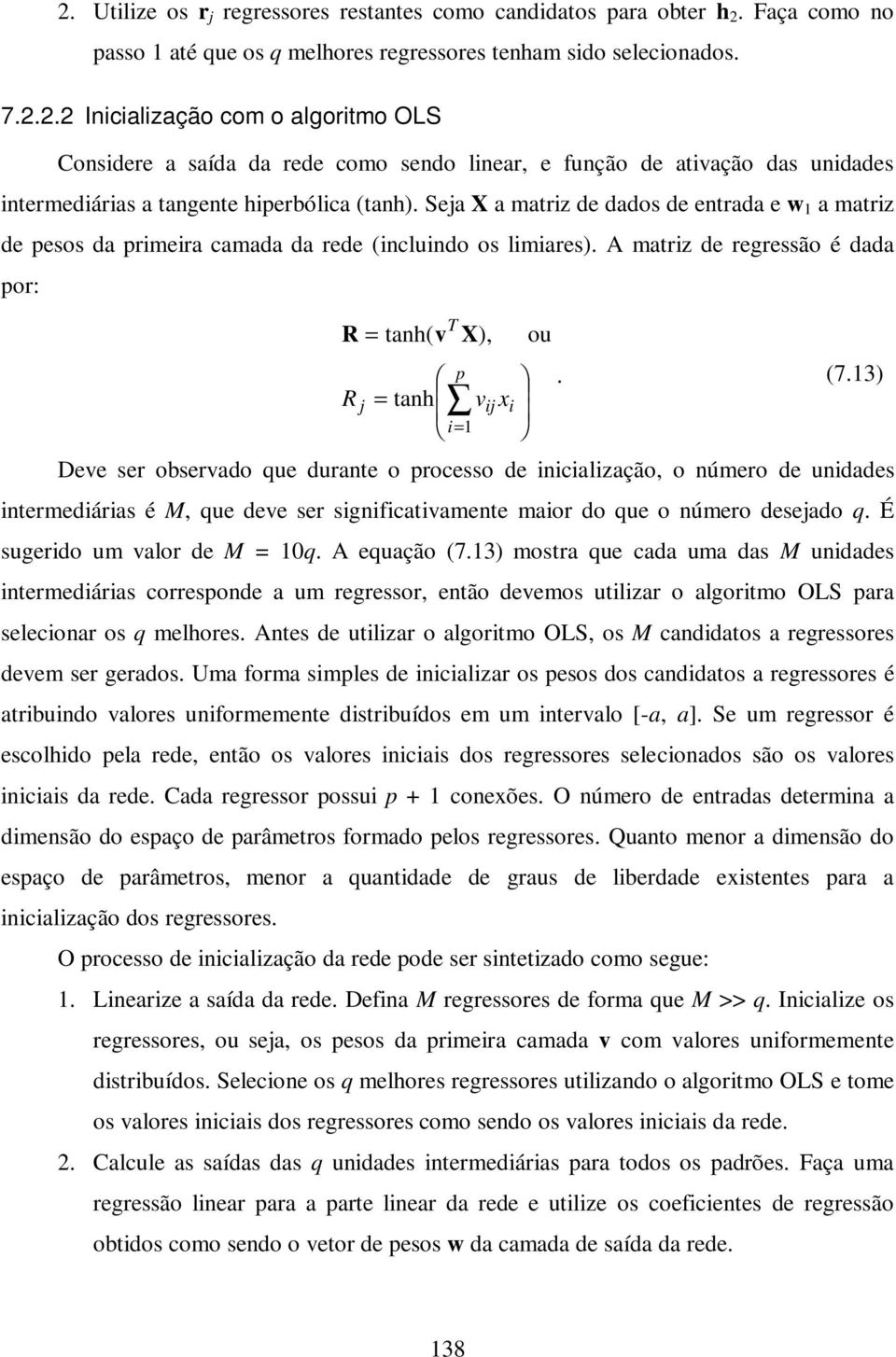 13) R = j tanh vij xi i= 1 Deve ser observado que durante o processo de inicialização, o número de unidades intermediárias é M, que deve ser significativamente maior do que o número desejado q.