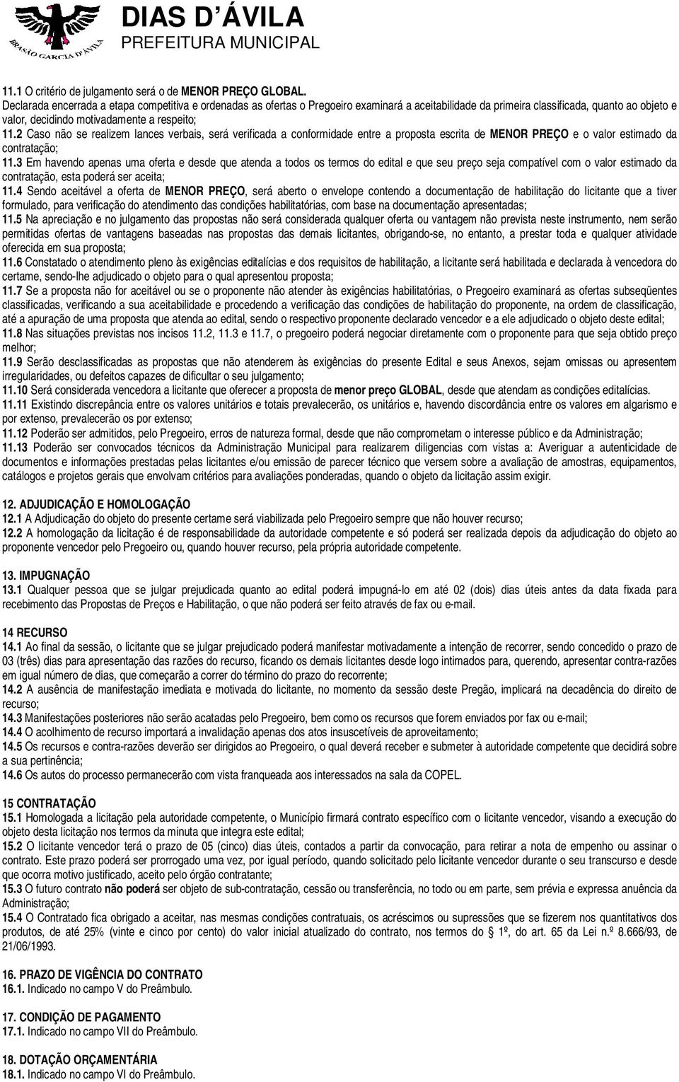 2 Caso não se realizem lances verbais, será verificada a conformidade entre a proposta escrita de MENOR PREÇO e o valor estimado da contratação; 11.