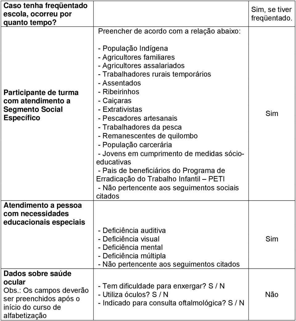 : Os campos deverão ser preenchidos após o início do curso de alfabetização - População Indígena - Agricultores familiares - Agricultores assalariados - Trabalhadores rurais temporários - Assentados