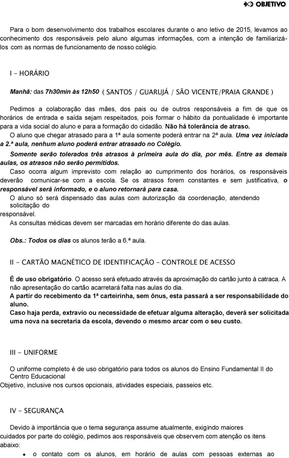 I HORÁRIO Manhã: das 7h30min às 12h50 ( SANTOS / GUARUJÁ / SÃO VICENTE/PRAIA GRANDE ) Pedimos a colaboração das mães, dos pais ou de outros responsáveis a fim de que os horários de entrada e saída