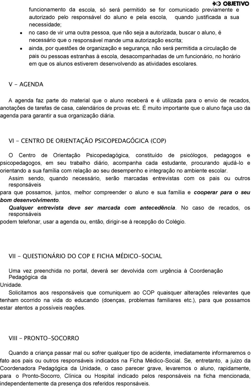 pessoas estranhas à escola, desacompanhadas de um funcionário, no horário em que os alunos estiverem desenvolvendo as atividades escolares.