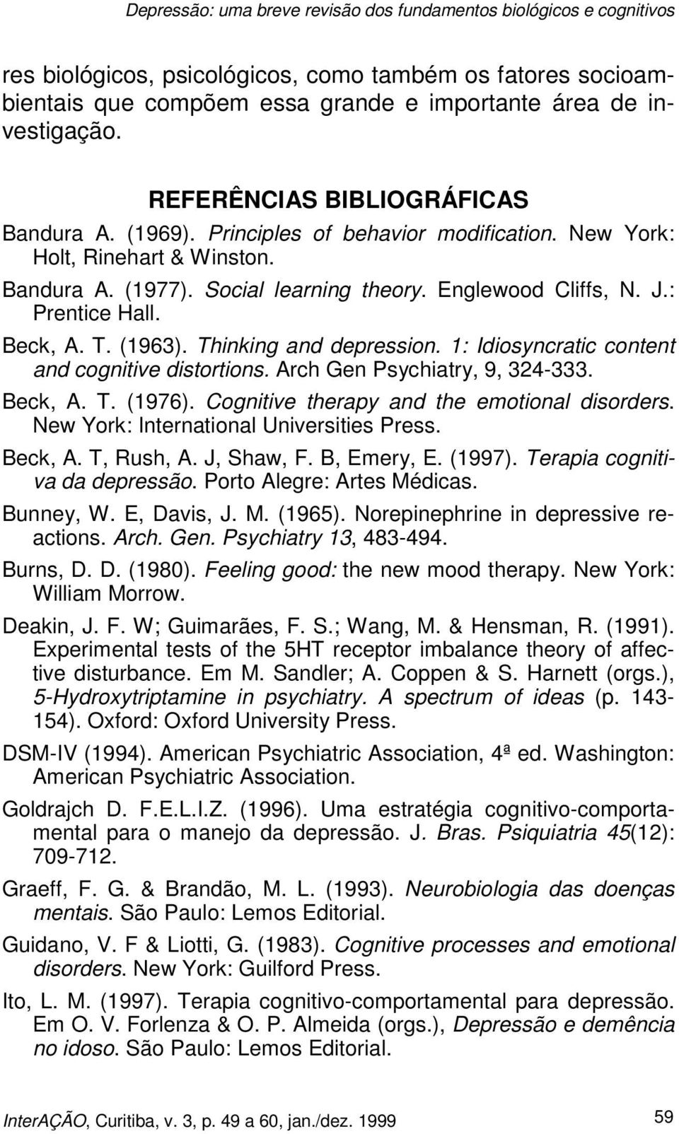 : Prentice Hall. Beck, A. T. (1963). Thinking and depression. 1: Idiosyncratic content and cognitive distortions. Arch Gen Psychiatry, 9, 324-333. Beck, A. T. (1976).