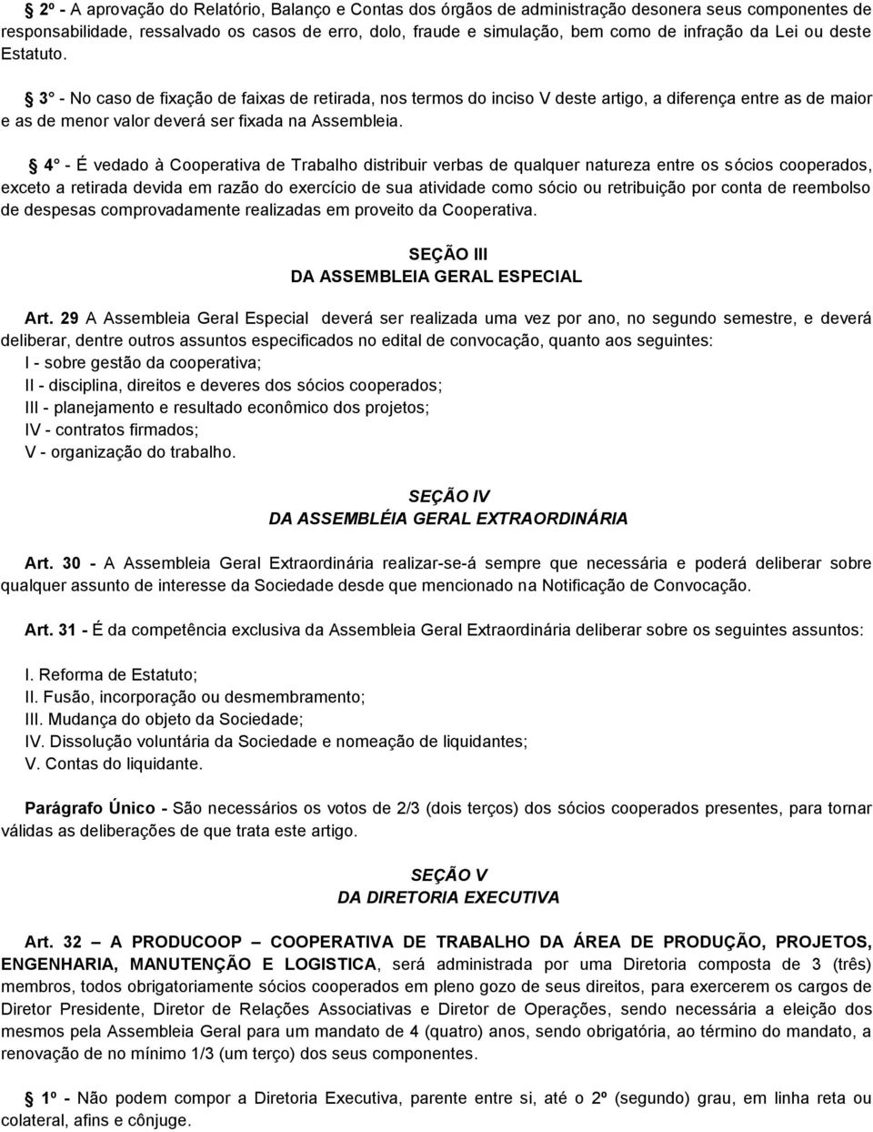 4 - É vedado à Cooperativa de Trabalho distribuir verbas de qualquer natureza entre os sócios cooperados, exceto a retirada devida em razão do exercício de sua atividade como sócio ou retribuição por