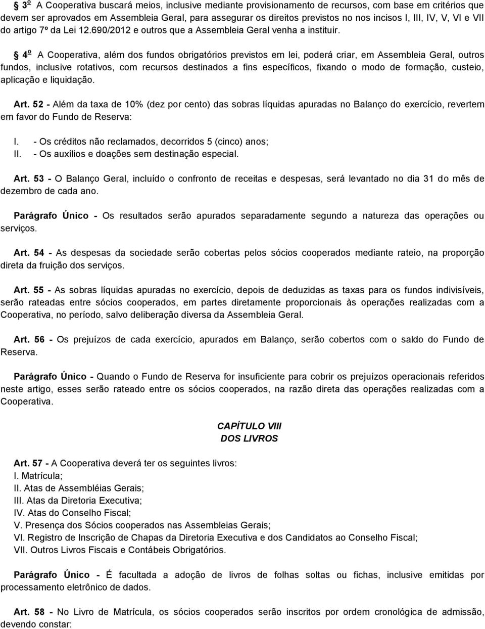 4 o A Cooperativa, além dos fundos obrigatórios previstos em lei, poderá criar, em Assembleia Geral, outros fundos, inclusive rotativos, com recursos destinados a fins específicos, fixando o modo de