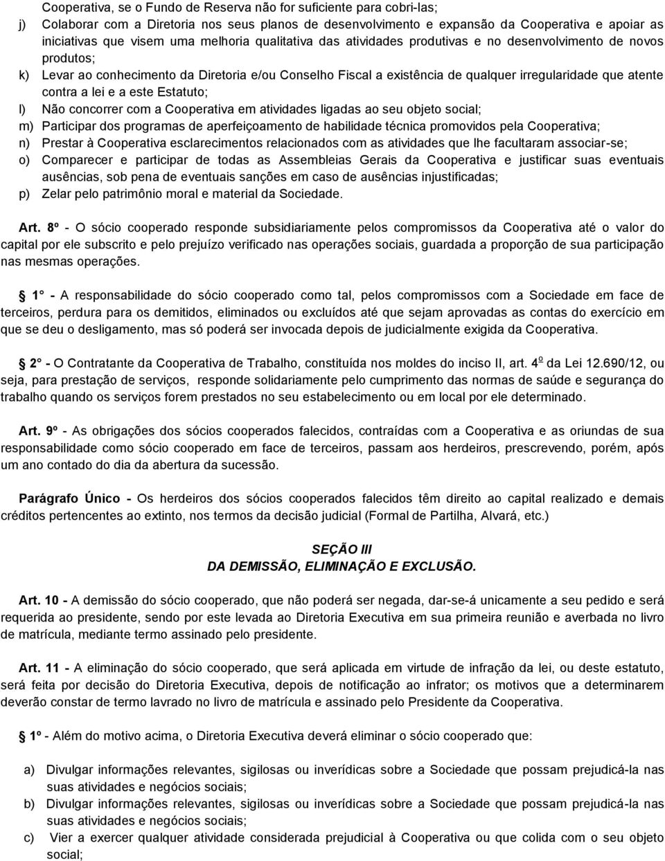 contra a lei e a este Estatuto; l) Não concorrer com a Cooperativa em atividades ligadas ao seu objeto social; m) Participar dos programas de aperfeiçoamento de habilidade técnica promovidos pela