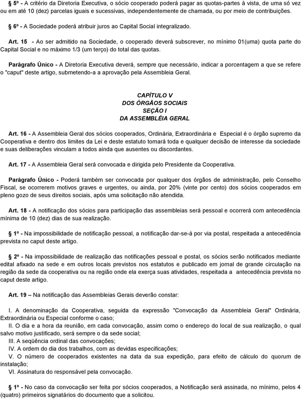 15 - Ao ser admitido na Sociedade, o cooperado deverá subscrever, no mínimo 01(uma) quota parte do Capital Social e no máximo 1/3 (um terço) do total das quotas.