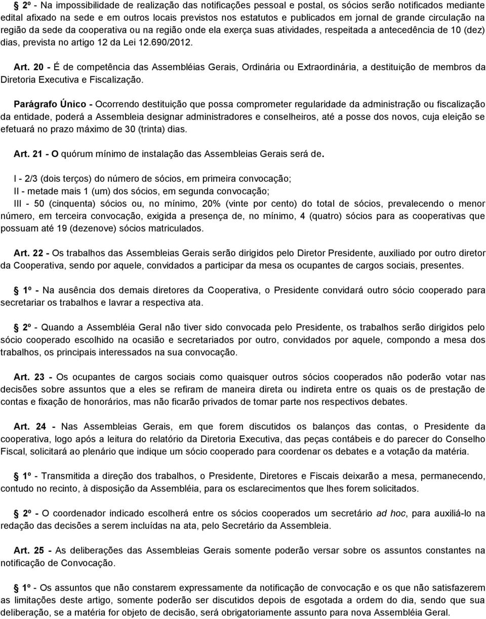 20 - É de competência das Assembléias Gerais, Ordinária ou Extraordinária, a destituição de membros da Diretoria Executiva e Fiscalização.