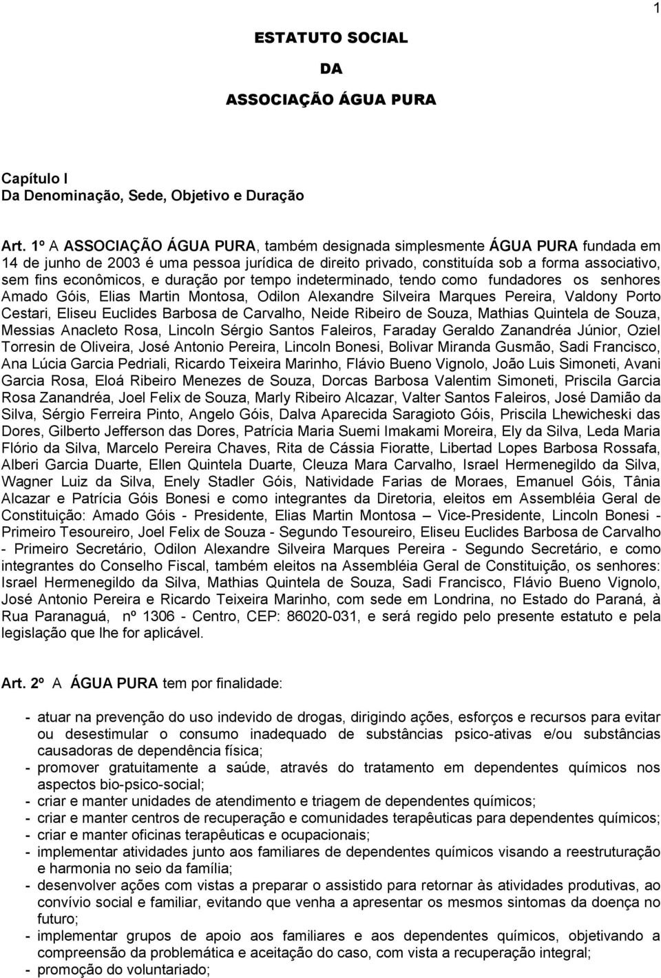 duração por tempo indeterminado, tendo como fundadores os senhores Amado Góis, Elias Martin Montosa, Odilon Alexandre Silveira Marques Pereira, Valdony Porto Cestari, Eliseu Euclides Barbosa de