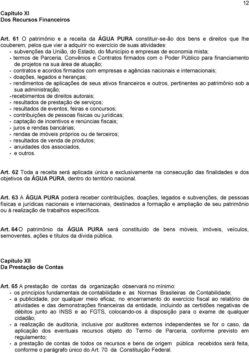 Município e empresas de economia mista; - termos de Parceria, Convênios e Contratos firmados com o Poder Público para financiamento de projetos na sua área de atuação; - contratos e acordos firmados