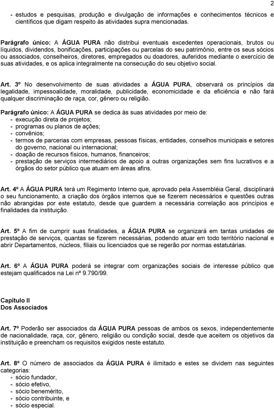 associados, conselheiros, diretores, empregados ou doadores, auferidos mediante o exercício de suas atividades, e os aplica integralmente na consecução do seu objetivo social. Art.