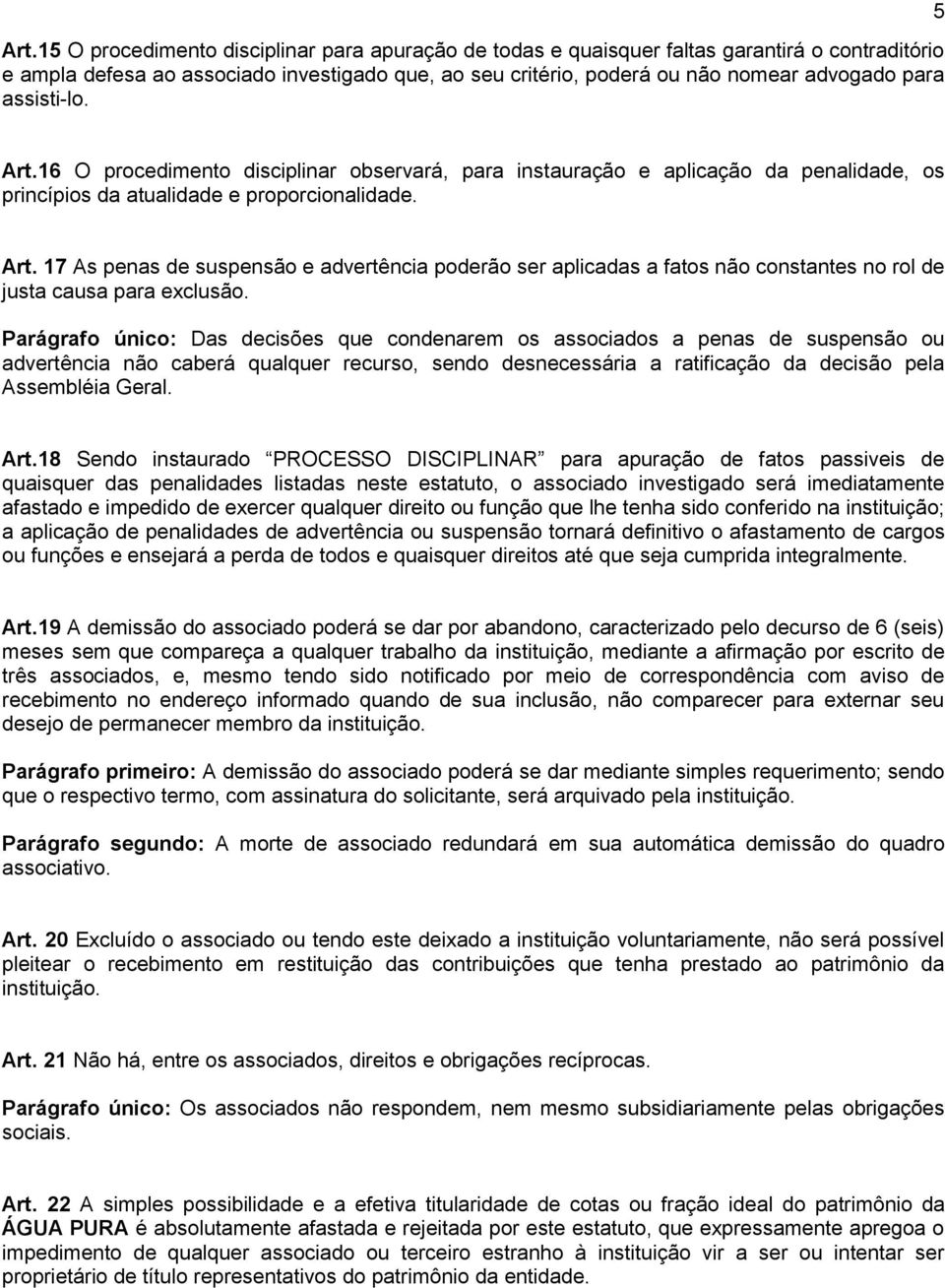 Parágrafo único: Das decisões que condenarem os associados a penas de suspensão ou advertência não caberá qualquer recurso, sendo desnecessária a ratificação da decisão pela Assembléia Geral. Art.