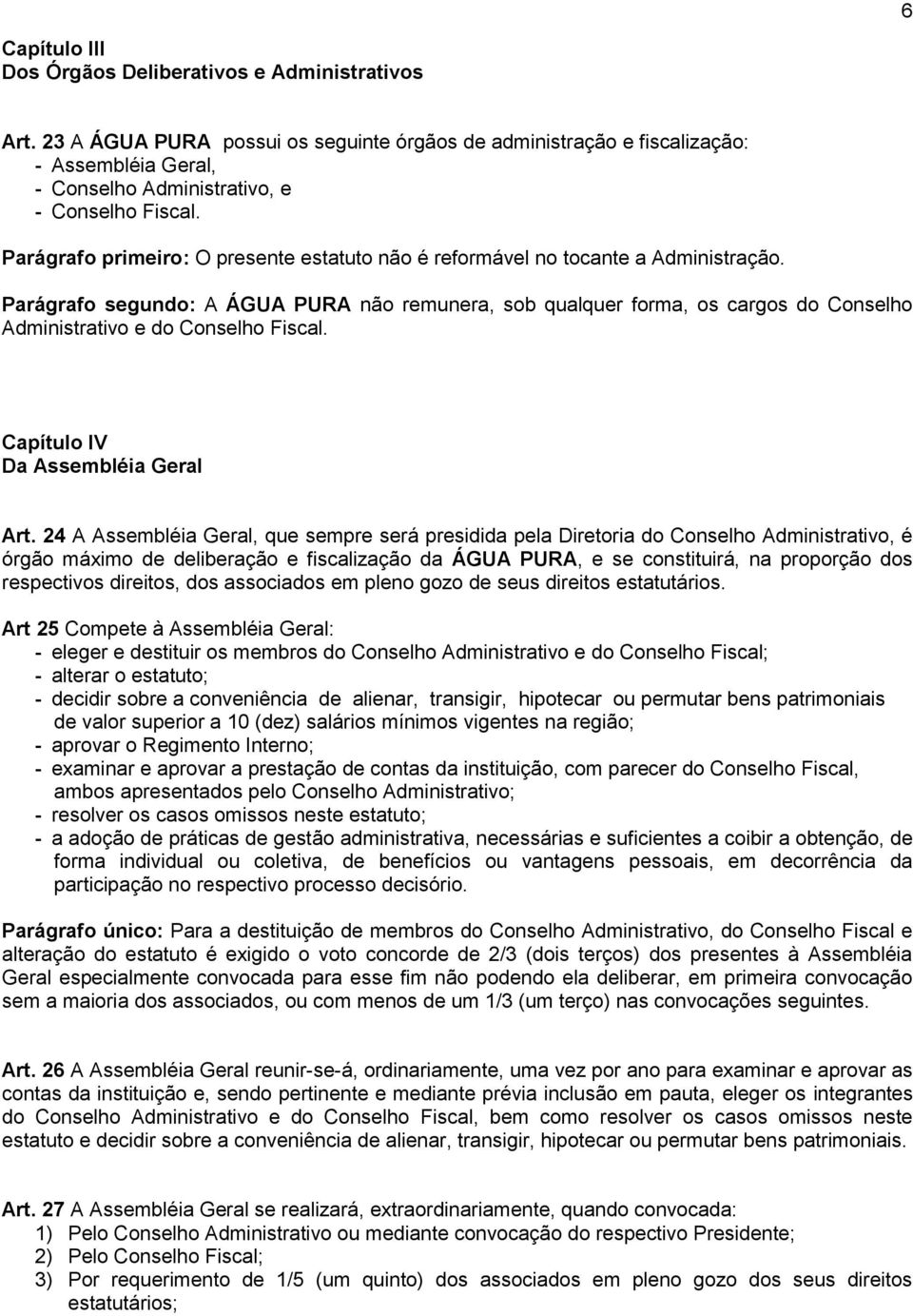 Parágrafo primeiro: O presente estatuto não é reformável no tocante a Administração.