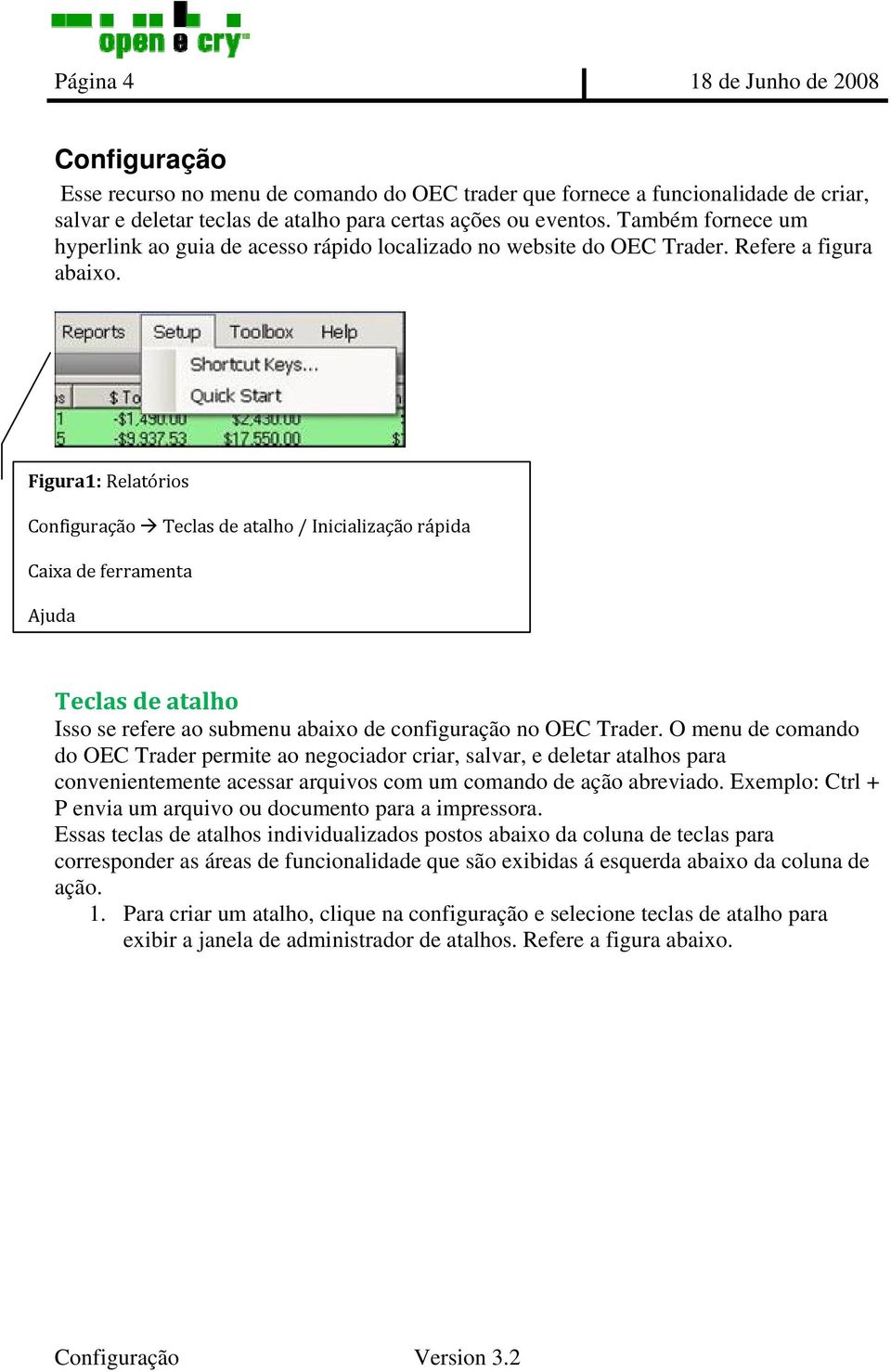 Figura1: Relatórios Configuração Teclas de atalho / Inicialização rápida Caixa de ferramenta Ajuda Teclas de atalho Isso se refere ao submenu abaixo de configuração no OEC Trader.