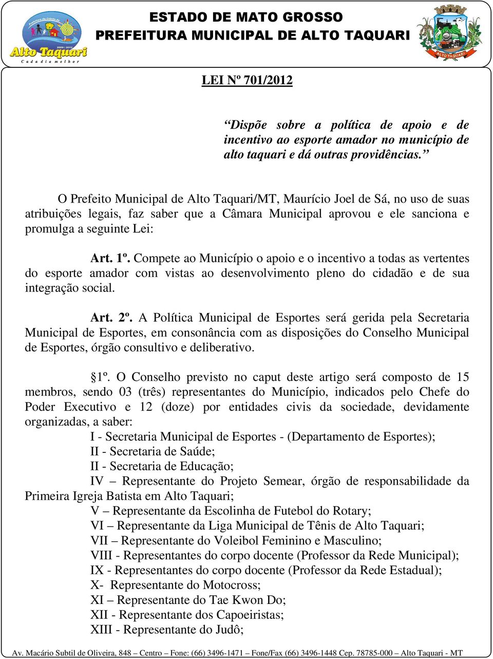 Compete ao Município o apoio e o incentivo a todas as vertentes do esporte amador com vistas ao desenvolvimento pleno do cidadão e de sua integração social. Art. 2º.