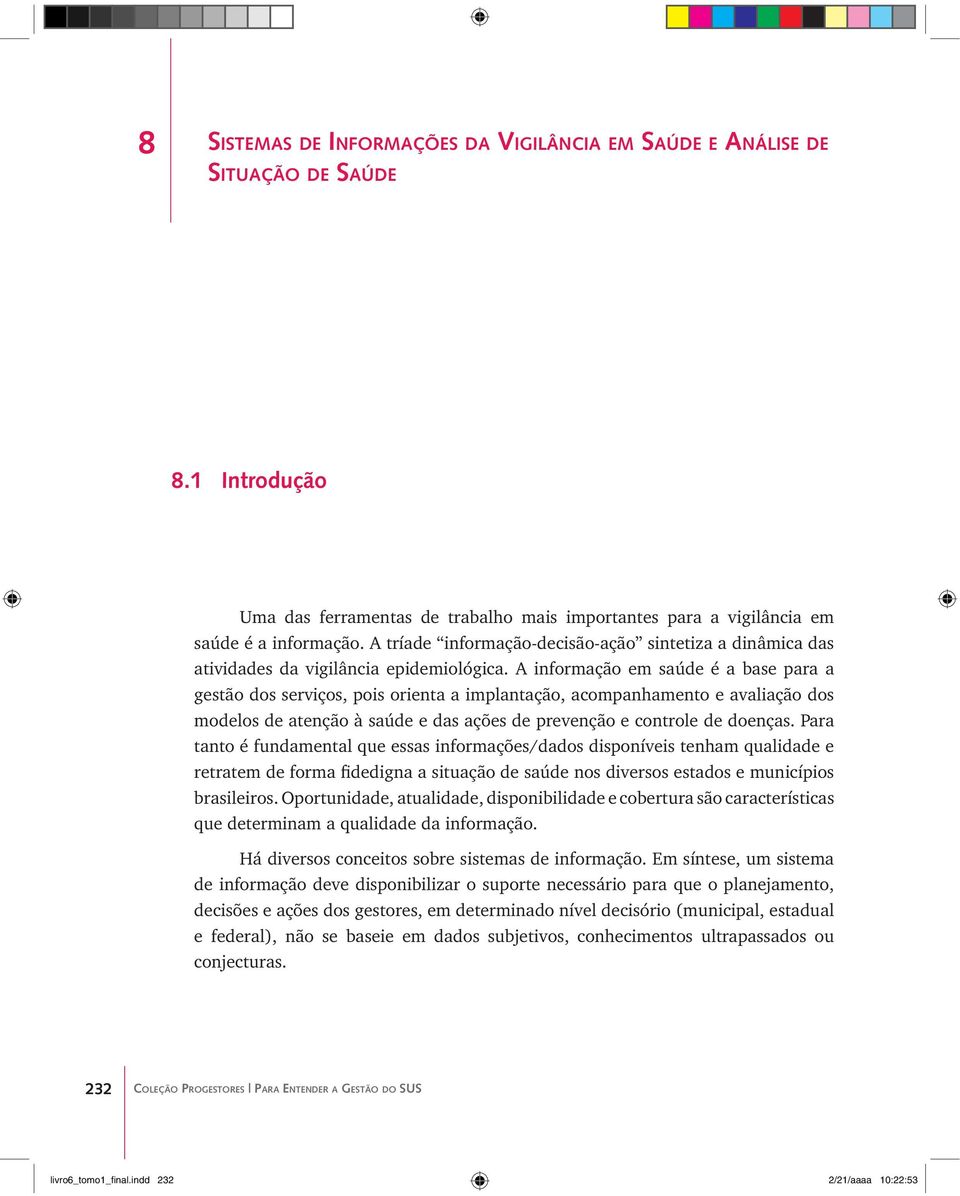 A informação em saúde é a base para a gestão dos serviços, pois orienta a implantação, acompanhamento e avaliação dos modelos de atenção à saúde e das ações de prevenção e controle de doenças.