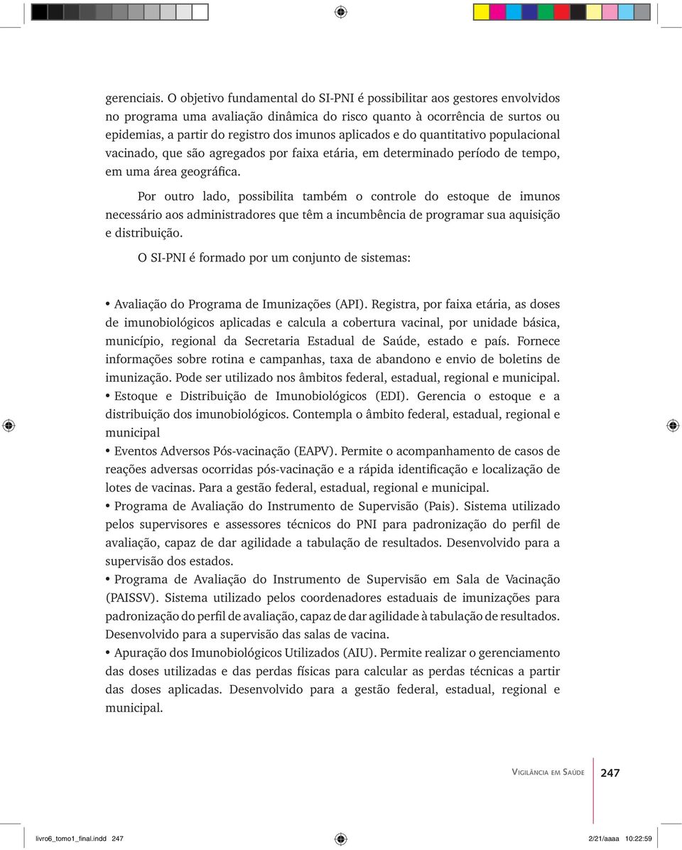 aplicados e do quantitativo populacional vacinado, que são agregados por faixa etária, em determinado período de tempo, em uma área geográfica.