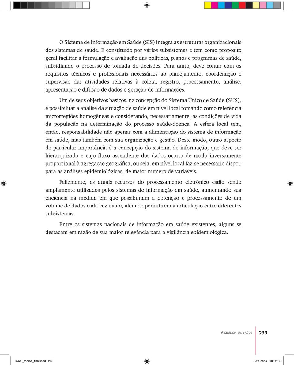 Para tanto, deve contar com os requisitos técnicos e profissionais necessários ao planejamento, coordenação e supervisão das atividades relativas à coleta, registro, processamento, análise,