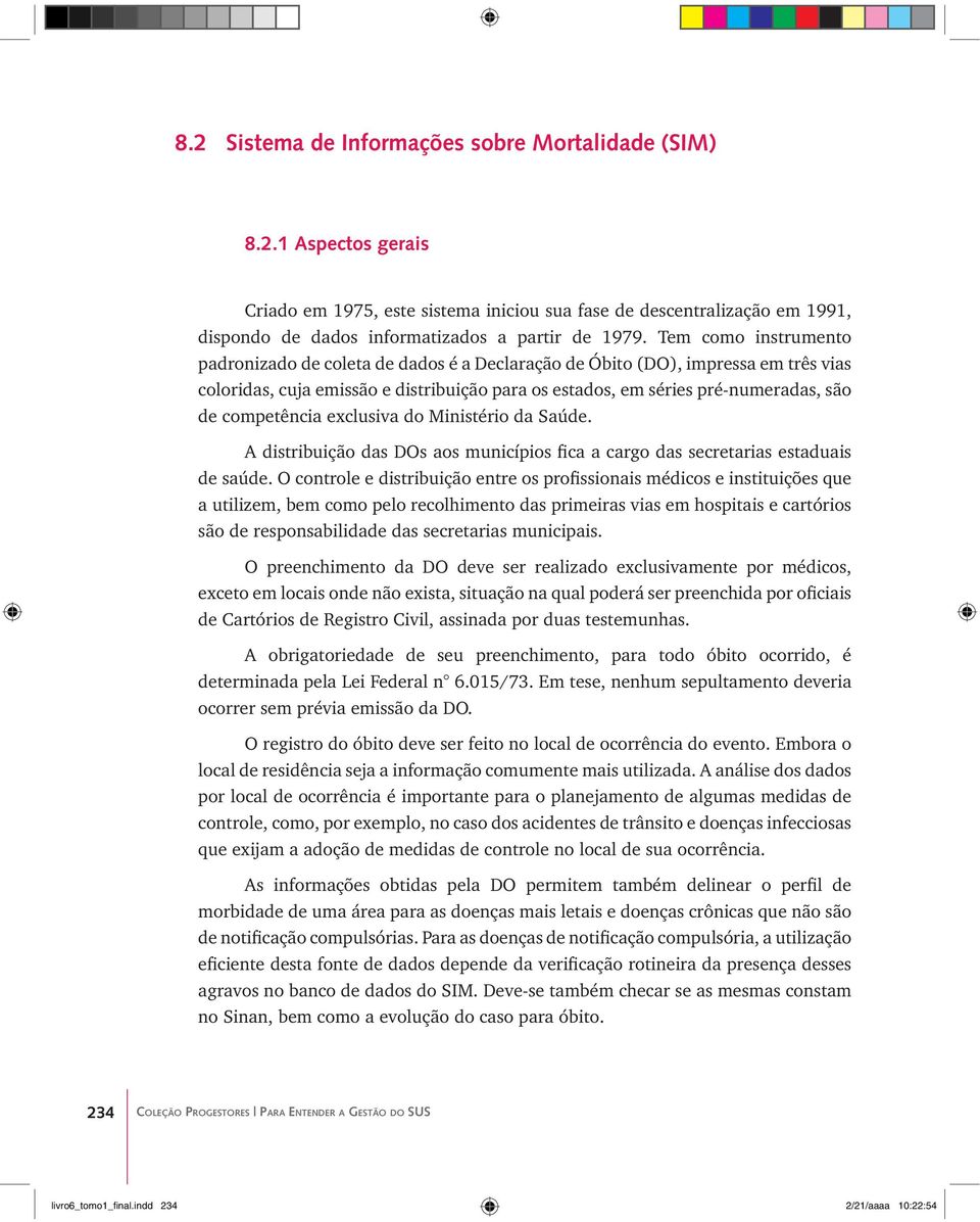 competência exclusiva do Ministério da Saúde. A distribuição das DOs aos municípios fica a cargo das secretarias estaduais de saúde.