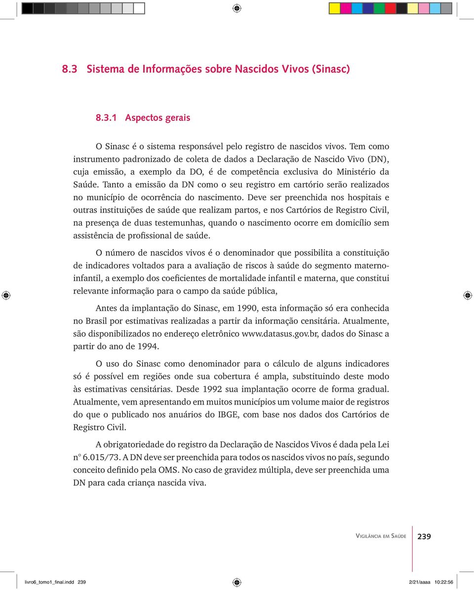 Tanto a emissão da DN como o seu registro em cartório serão realizados no município de ocorrência do nascimento.