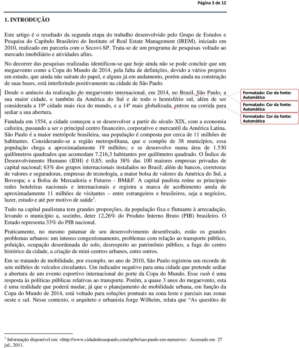 realizado em parceria com o Secovi-SP. Trata-se de um programa de pesquisas voltado ao mercado imobiliário e atividades afins.