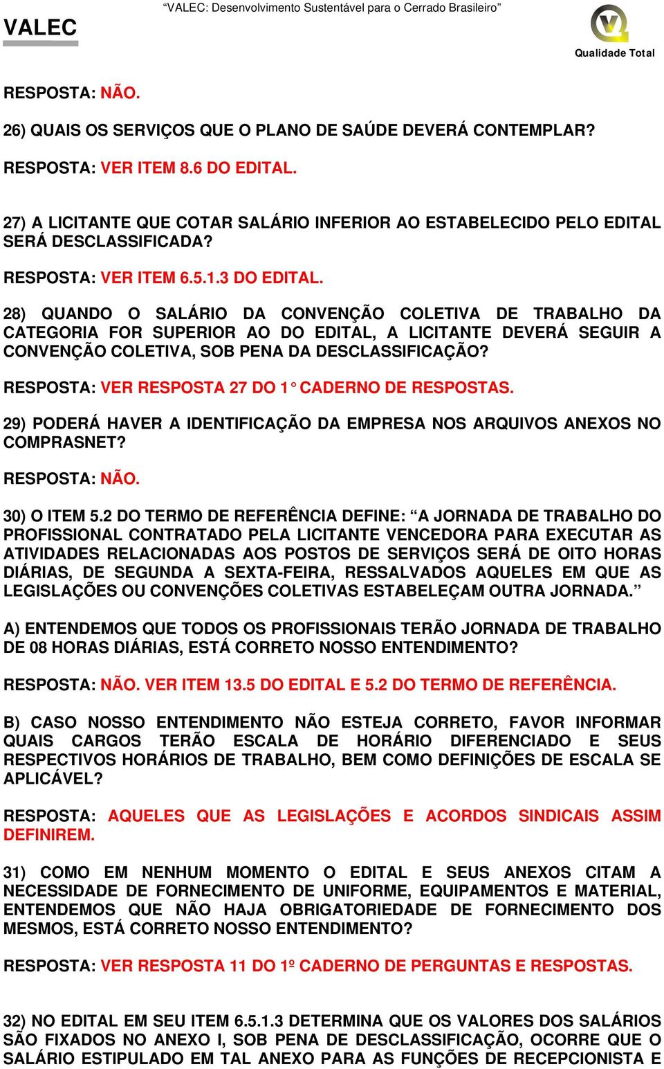 28) QUANDO O SALÁRIO DA CONVENÇÃO COLETIVA DE TRABALHO DA CATEGORIA FOR SUPERIOR AO DO EDITAL, A LICITANTE DEVERÁ SEGUIR A CONVENÇÃO COLETIVA, SOB PENA DA DESCLASSIFICAÇÃO?