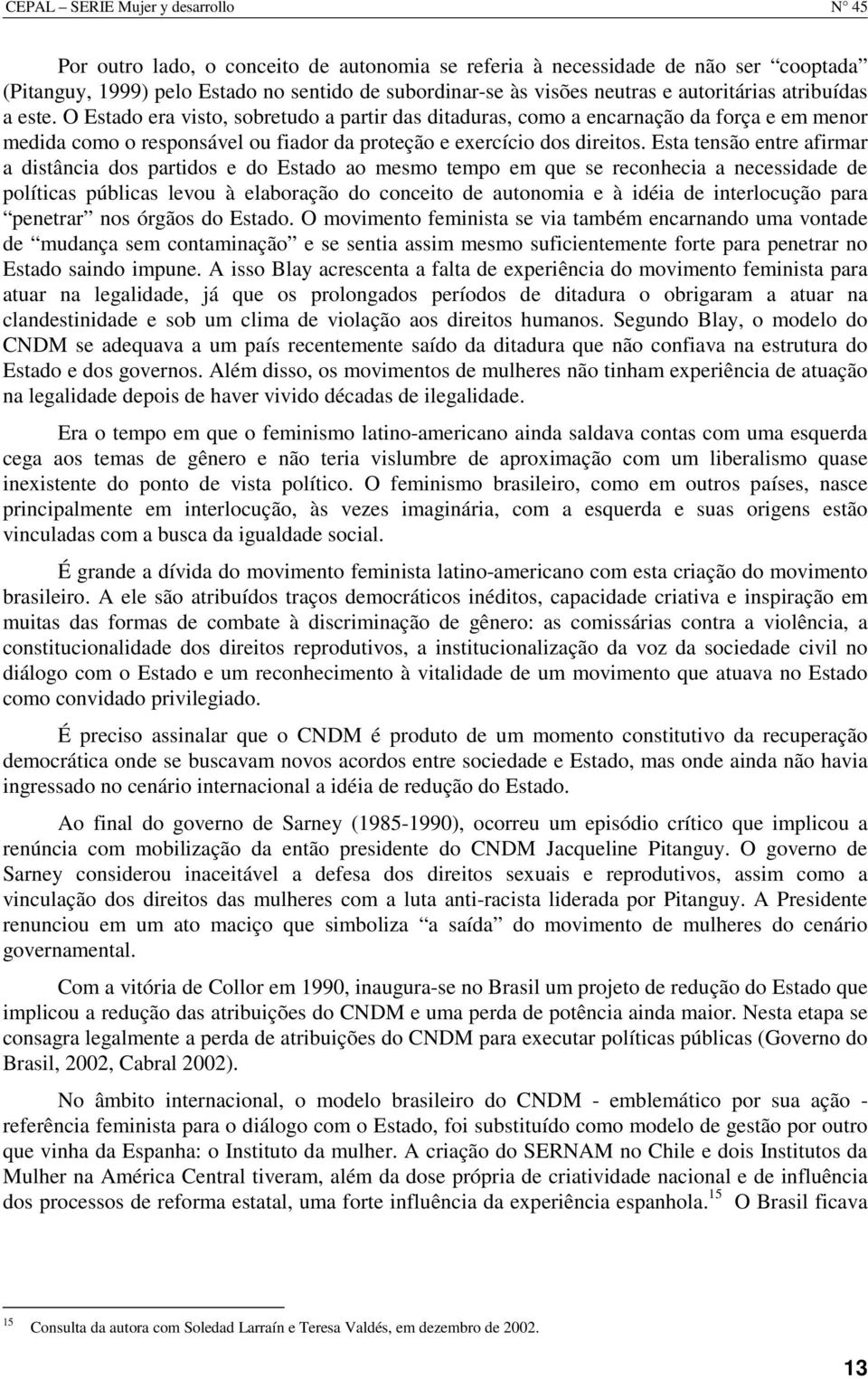 Esta tensão entre afirmar a distância dos partidos e do Estado ao mesmo tempo em que se reconhecia a necessidade de políticas públicas levou à elaboração do conceito de autonomia e à idéia de