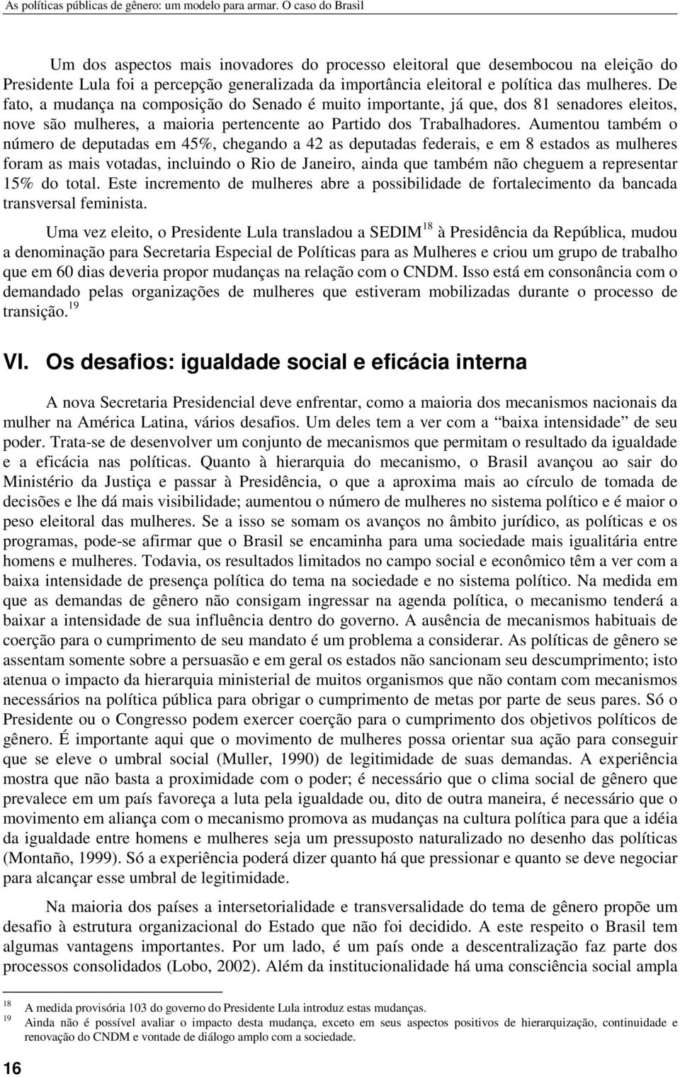 De fato, a mudança na composição do Senado é muito importante, já que, dos 81 senadores eleitos, nove são mulheres, a maioria pertencente ao Partido dos Trabalhadores.