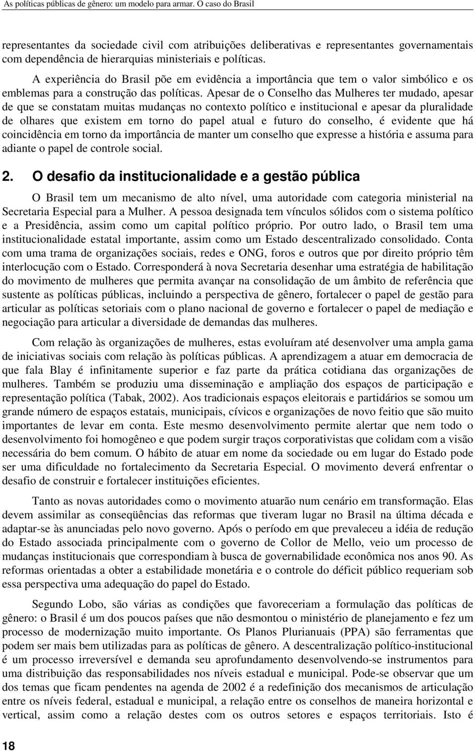 A experiência do Brasil põe em evidência a importância que tem o valor simbólico e os emblemas para a construção das políticas.