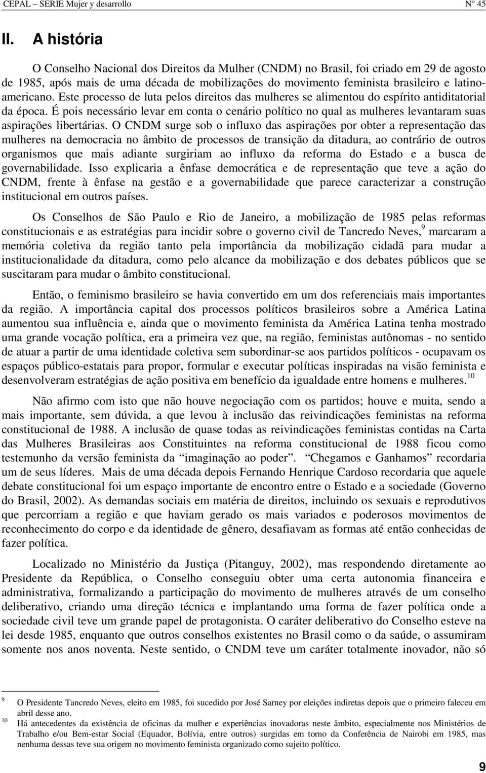 É pois necessário levar em conta o cenário político no qual as mulheres levantaram suas aspirações libertárias.