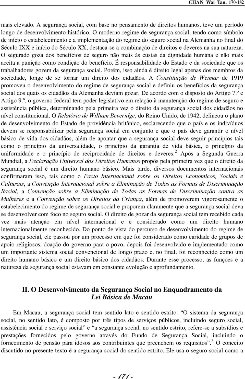 a combinação de direitos e deveres na sua natureza. O segurado goza dos benefícios de seguro não mais às custas da dignidade humana e não mais aceita a punição como condição do benefício.