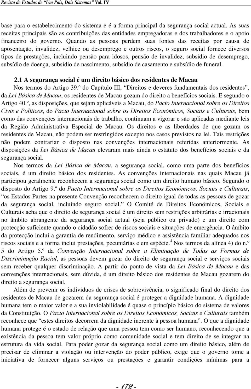 Quando as pessoas perdem suas fontes das receitas por causa de aposentação, invalidez, velhice ou desemprego e outros riscos, o seguro social fornece diversos tipos de prestações, incluindo pensão