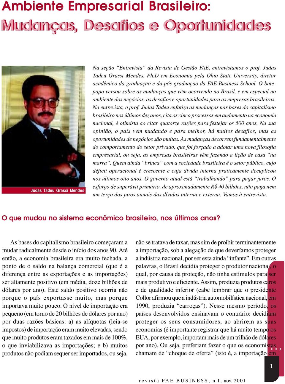 O batepapo versou sobre as mudanças que vêm ocorrendo no Brasil, e em especial no ambiente dos negócios, os desafios e oportunidades para as empresas brasileiras. Na entrevista, o prof.