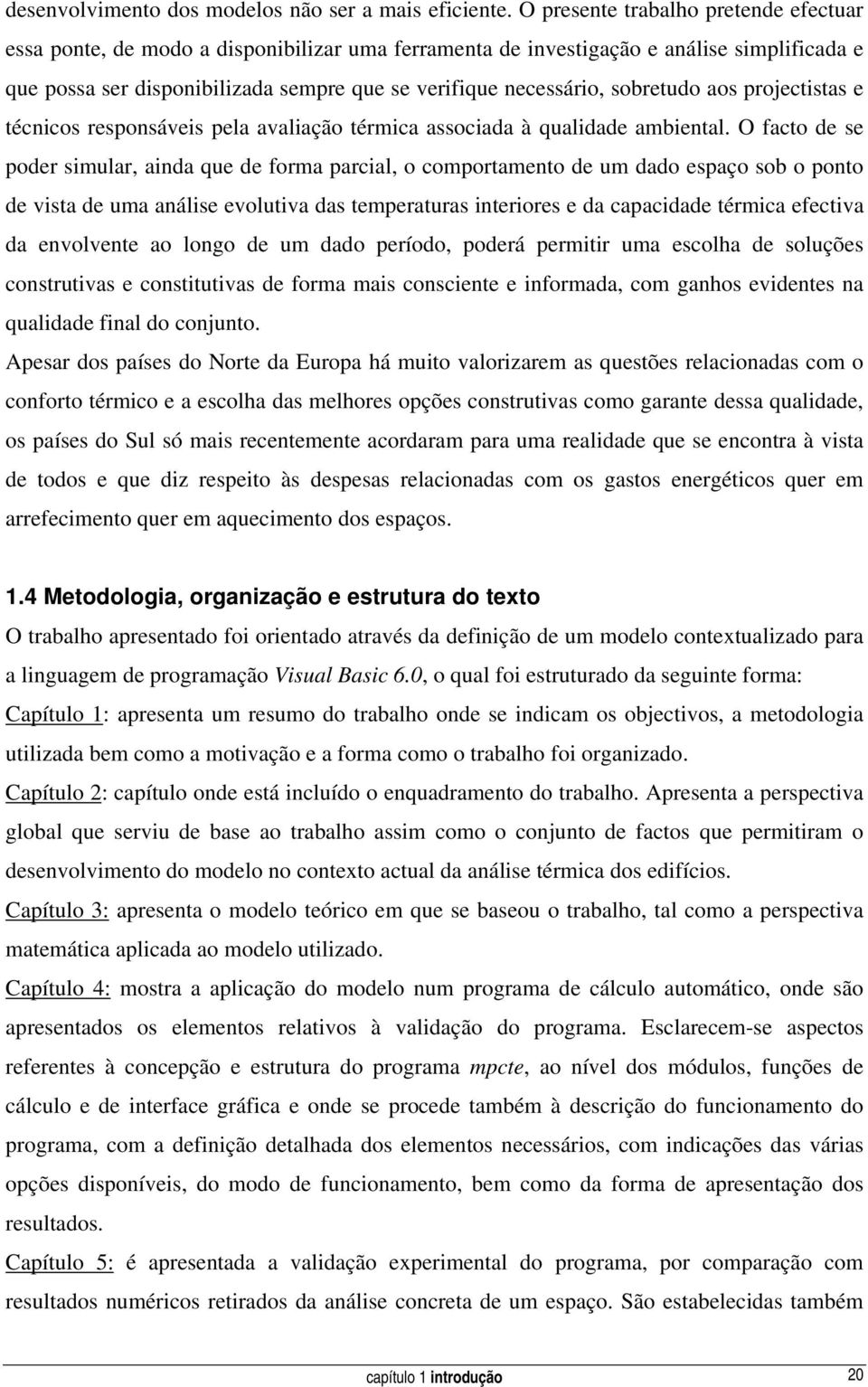 sobretudo aos projectistas e técnicos responsáveis pela avaliação térmica associada à qualidade ambiental.