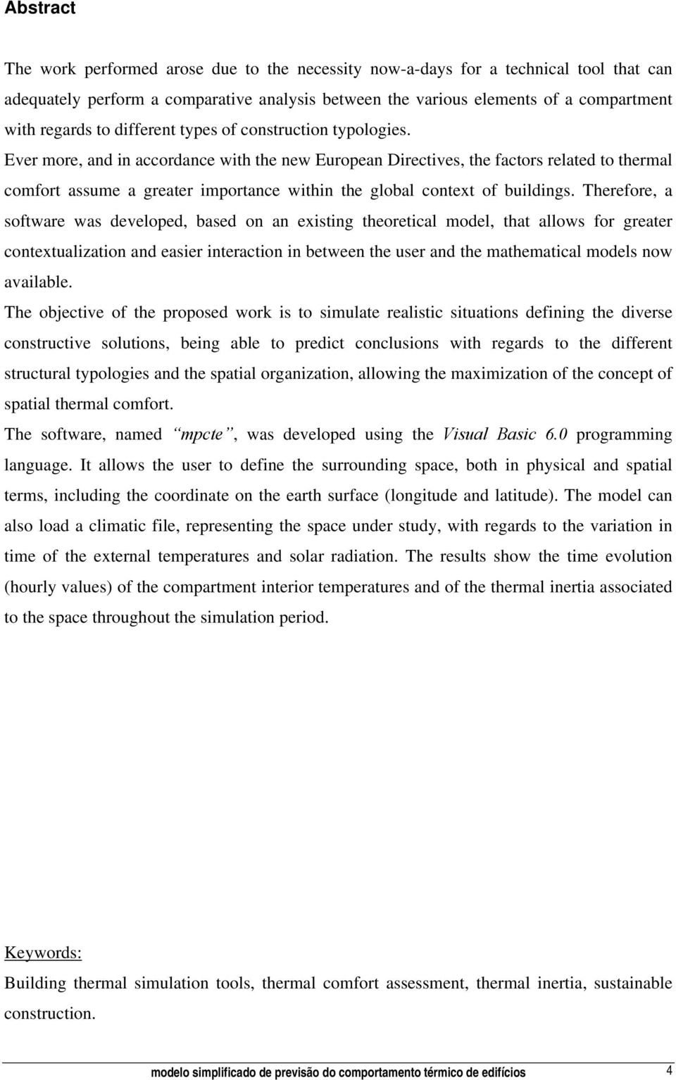 Ever more, and in accordance with the new European Directives, the factors related to thermal comfort assume a greater importance within the global context of buildings.