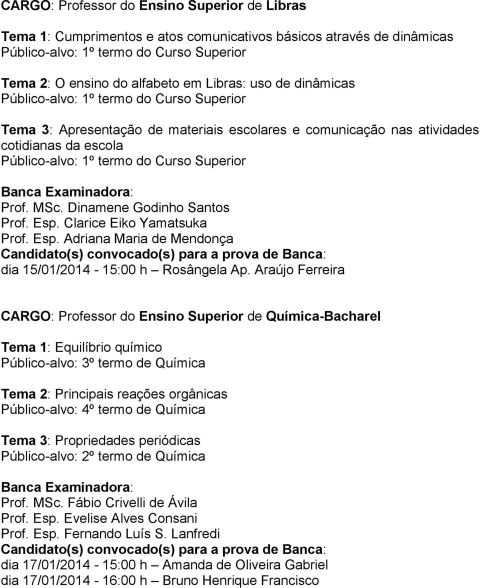 MSc. Dinamene Godinho Santos Prof. Esp. Clarice Eiko Yamatsuka Prof. Esp. Adriana Maria de Mendonça dia 15/01/2014-15:00 h Rosângela Ap.