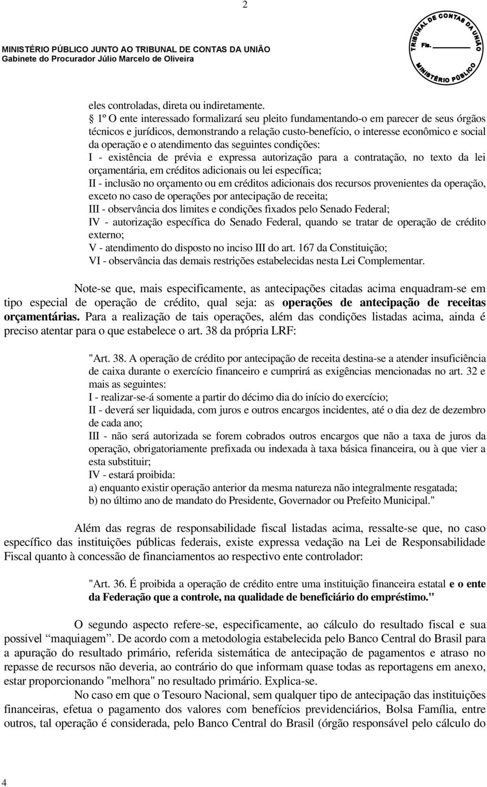 atendimento das seguintes condições: I - existência de prévia e expressa autorização para a contratação, no texto da lei orçamentária, em créditos adicionais ou lei específica; II - inclusão no