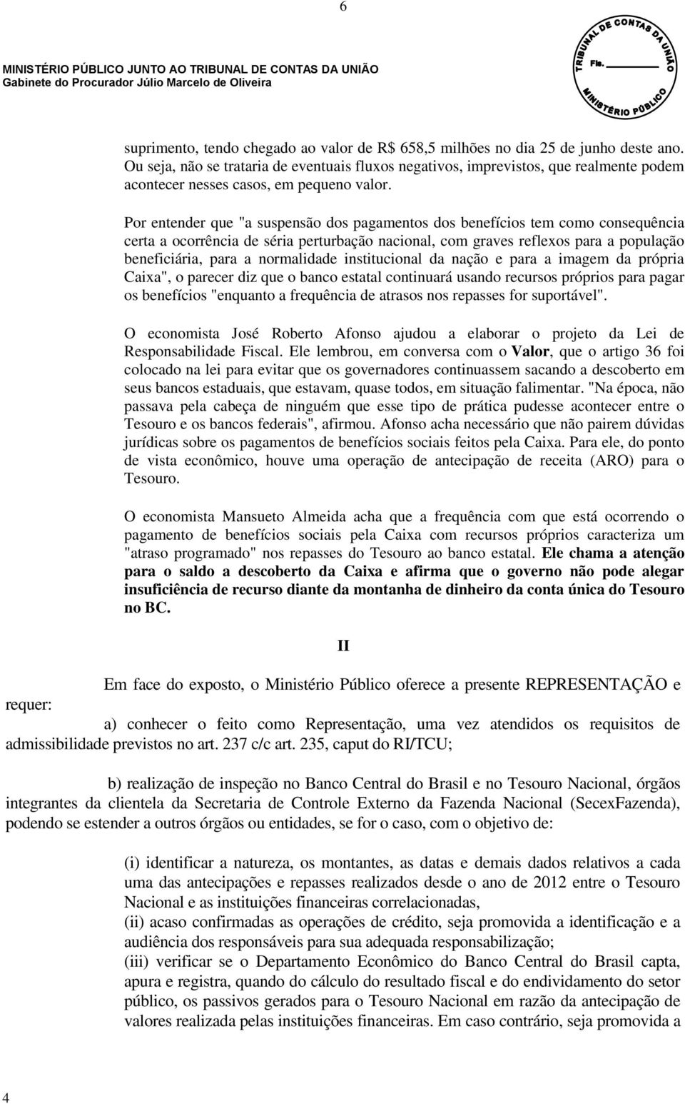 Por entender que "a suspensão dos pagamentos dos benefícios tem como consequência certa a ocorrência de séria perturbação nacional, com graves reflexos para a população beneficiária, para a