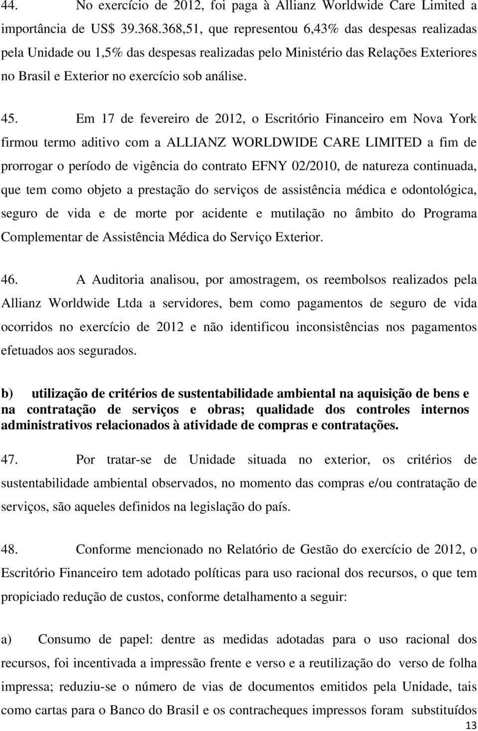 Em 17 de fevereiro de 2012, o Escritório Financeiro em Nova York firmou termo aditivo com a ALLIANZ WORLDWIDE CARE LIMITED a fim de prorrogar o período de vigência do contrato EFNY 02/2010, de