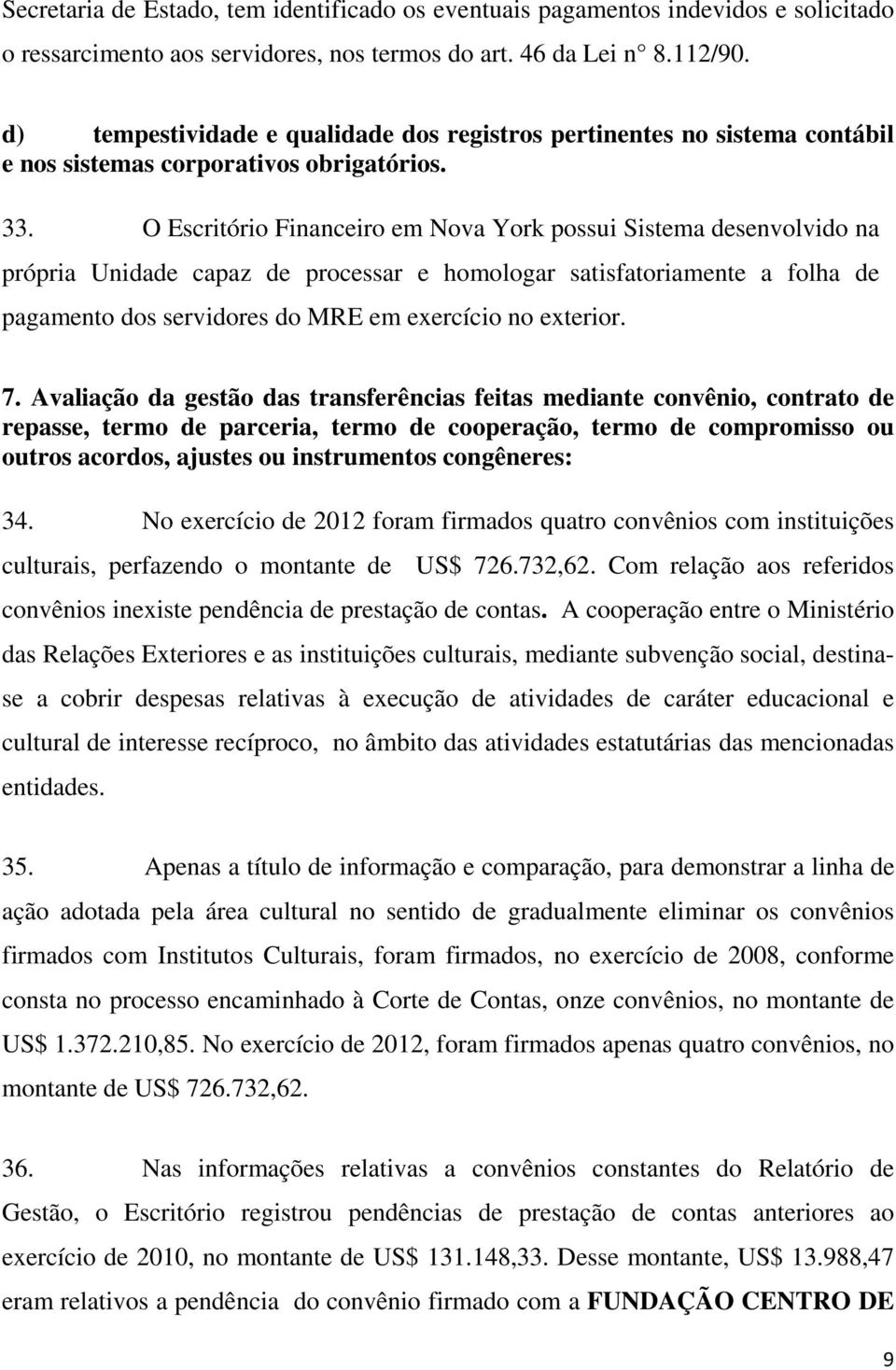 O Escritório Financeiro em Nova York possui Sistema desenvolvido na própria Unidade capaz de processar e homologar satisfatoriamente a folha de pagamento dos servidores do MRE em exercício no