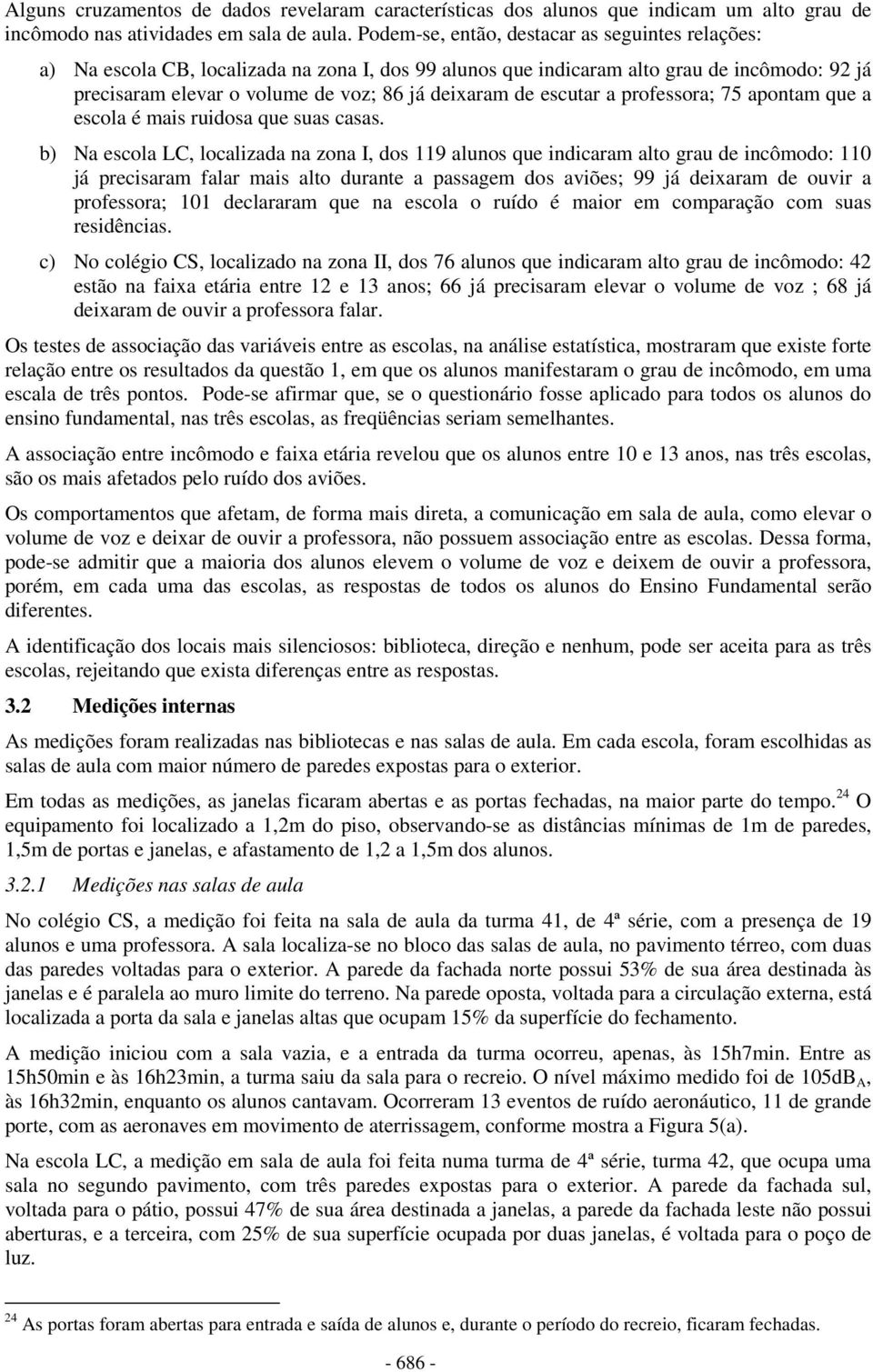 escutar a professora; 75 apontam que a escola é mais ruidosa que suas casas.