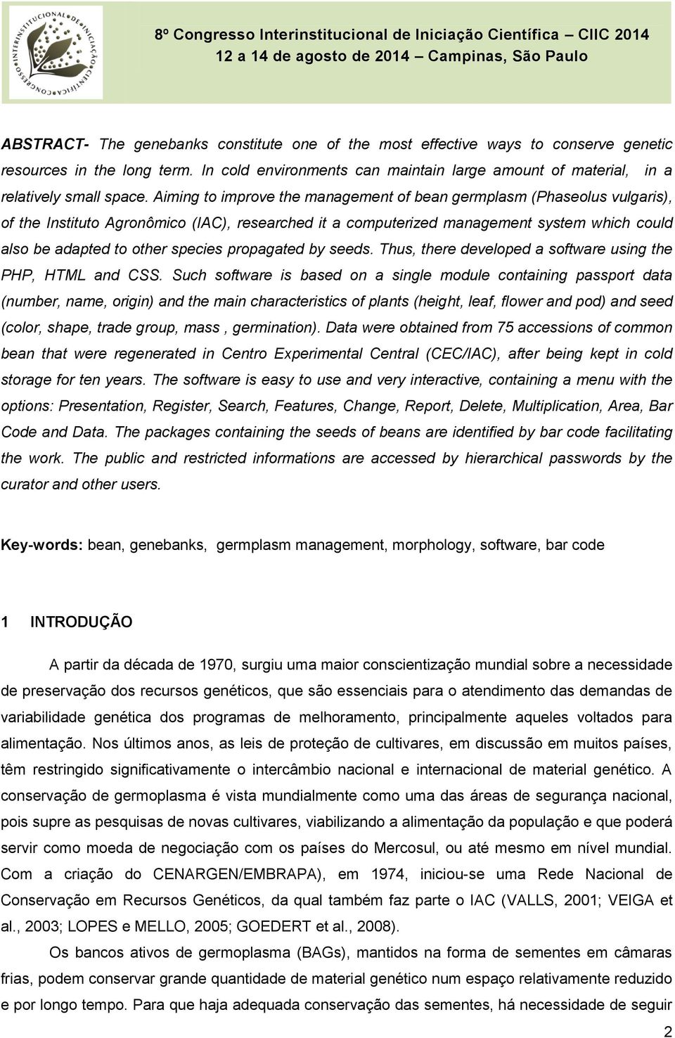 Aiming to improve the management of bean germplasm (Phaseolus vulgaris), of the Instituto Agronômico (IAC), researched it a computerized management system which could also be adapted to other species