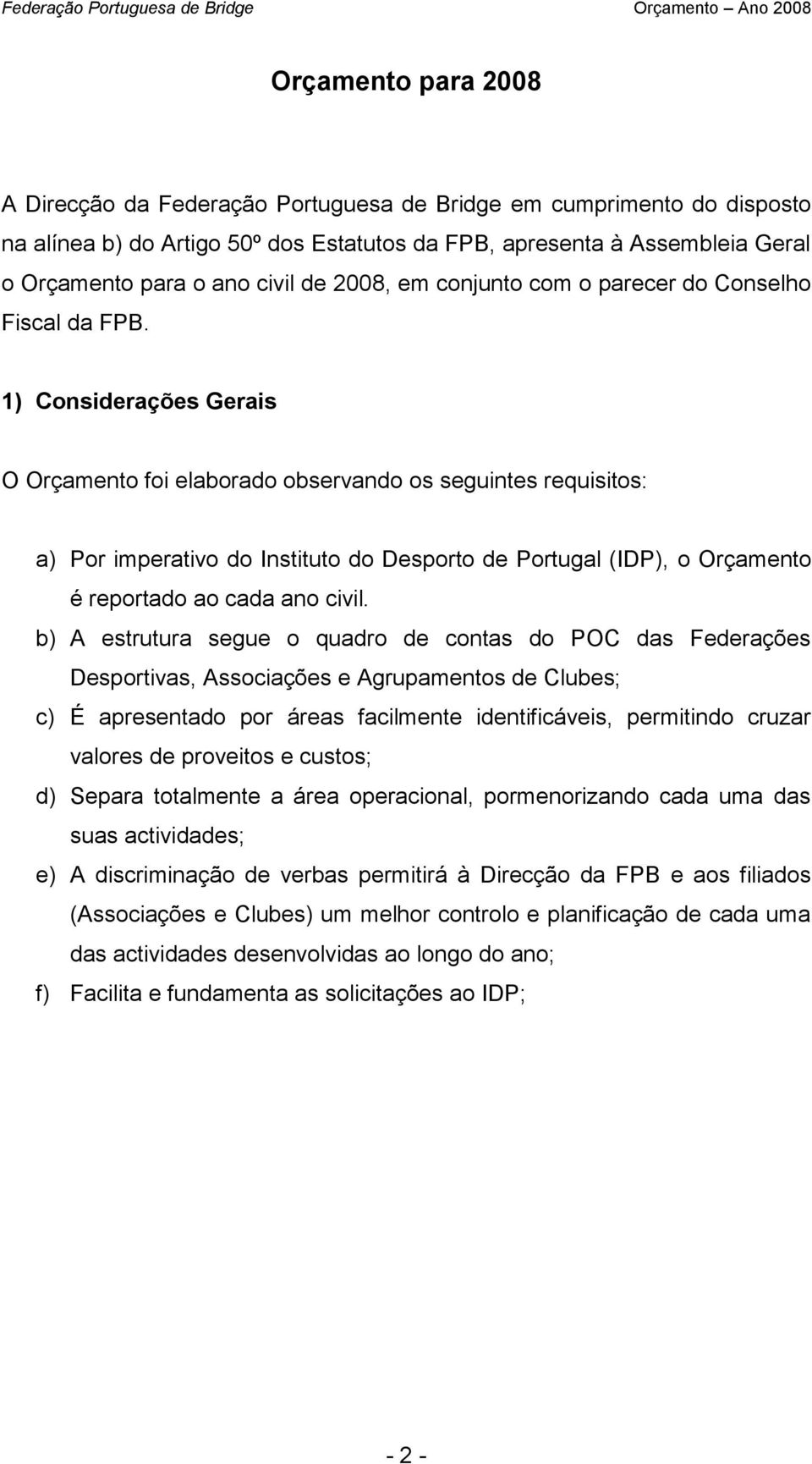 1) Considerações Gerais O Orçamento foi elaborado observando os seguintes requisitos: a) Por imperativo do Instituto do Desporto de Portugal (IDP), o Orçamento é reportado ao cada ano civil.