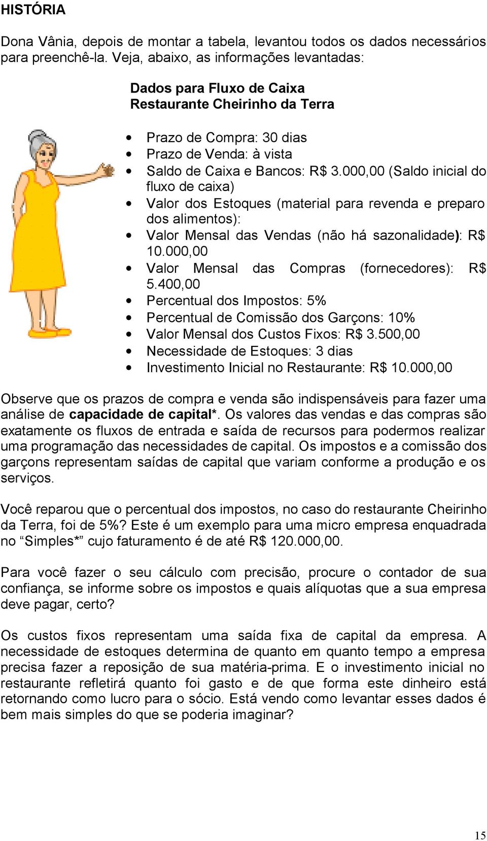 000,00 (Saldo inicial do fluxo de caixa) Valor dos Estoques (material para revenda e preparo dos alimentos): Valor Mensal das Vendas (não há sazonalidade): R$ 10.