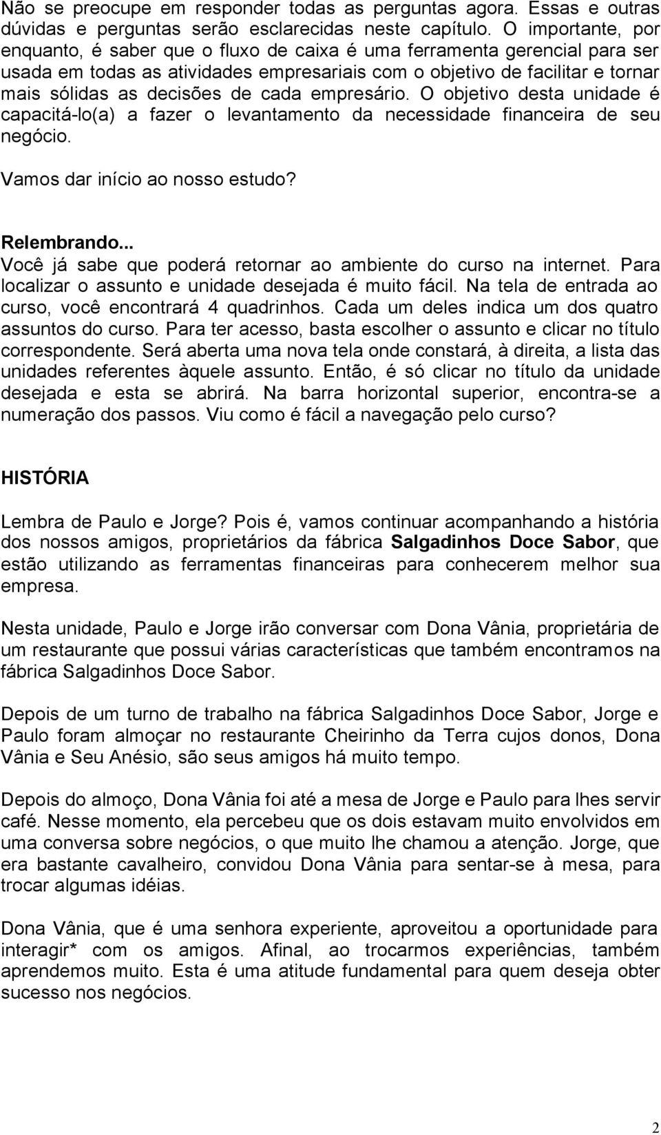 cada empresário. O objetivo desta unidade é capacitá-lo(a) a fazer o levantamento da necessidade financeira de seu negócio. Vamos dar início ao nosso estudo? Relembrando.