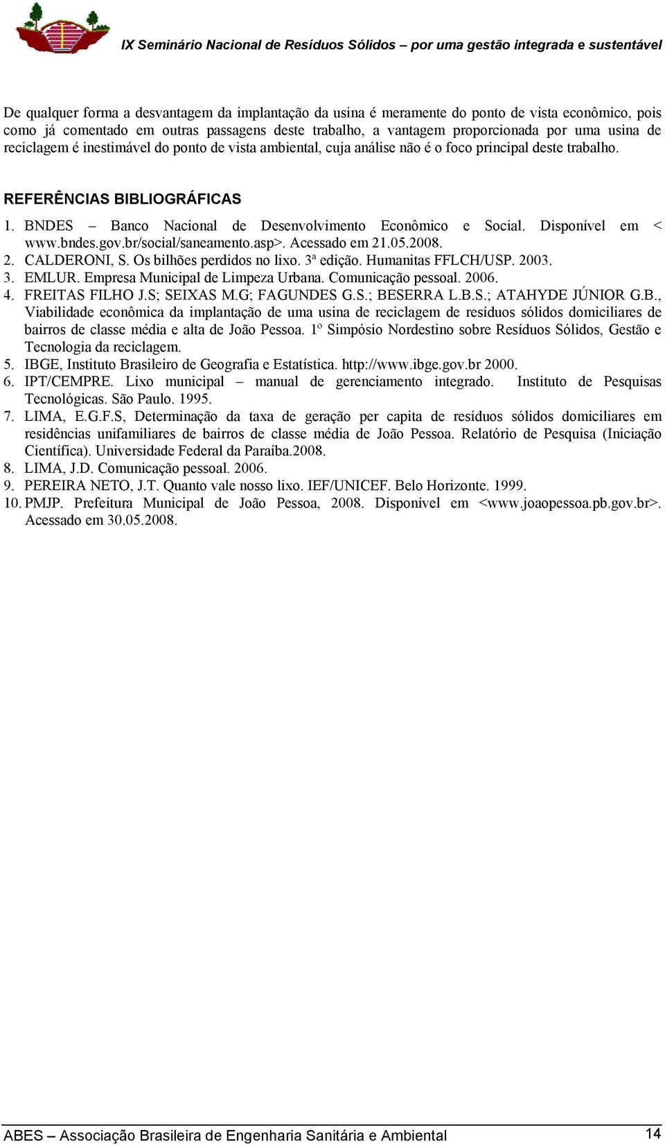 Disponível em < www.bndes.gov.br/social/saneamento.asp>. Acessado em 21.05.2008. 2. CALDERONI, S. Os bilhões perdidos no lixo. 3ª edição. Humanitas FFLCH/USP. 2003. 3. EMLUR.