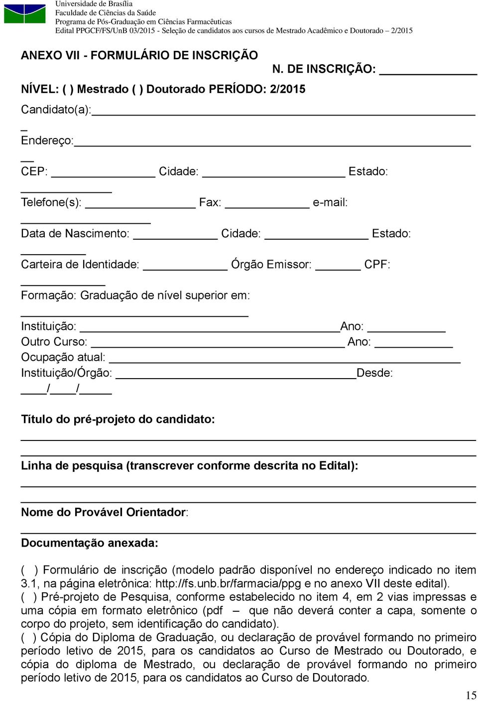 superior em: Instituição: Ano: Outro Curso: Ano: Ocupação atual: Instituição/Órgão: Desde: / / Título do pré-projeto do candidato: Linha de pesquisa (transcrever conforme descrita no Edital): Nome do